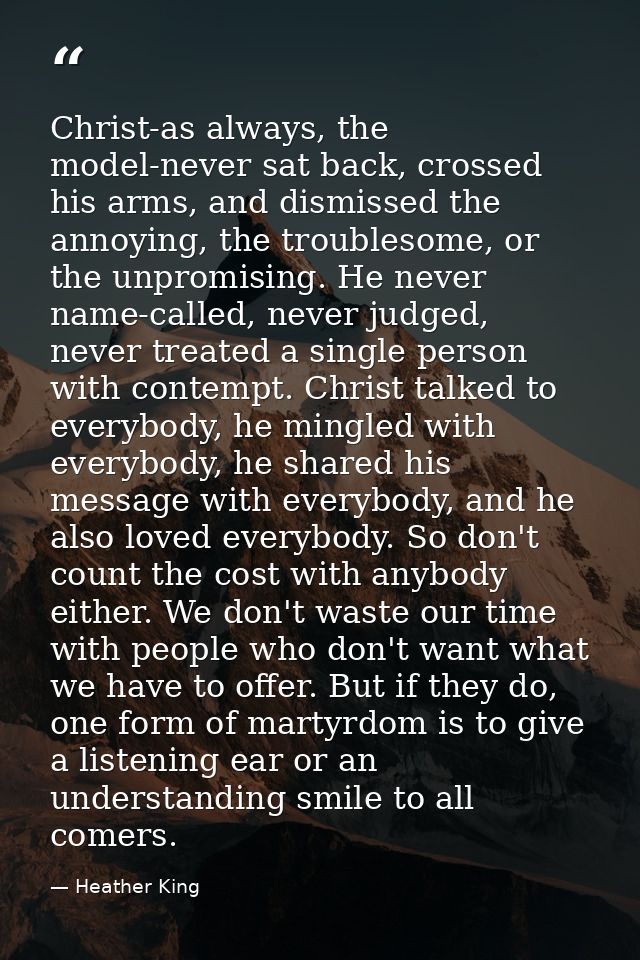 Christ-as always, the model-never sat back, crossed his arms, and dismissed the annoying, the troublesome, or the unprom — Heather King
