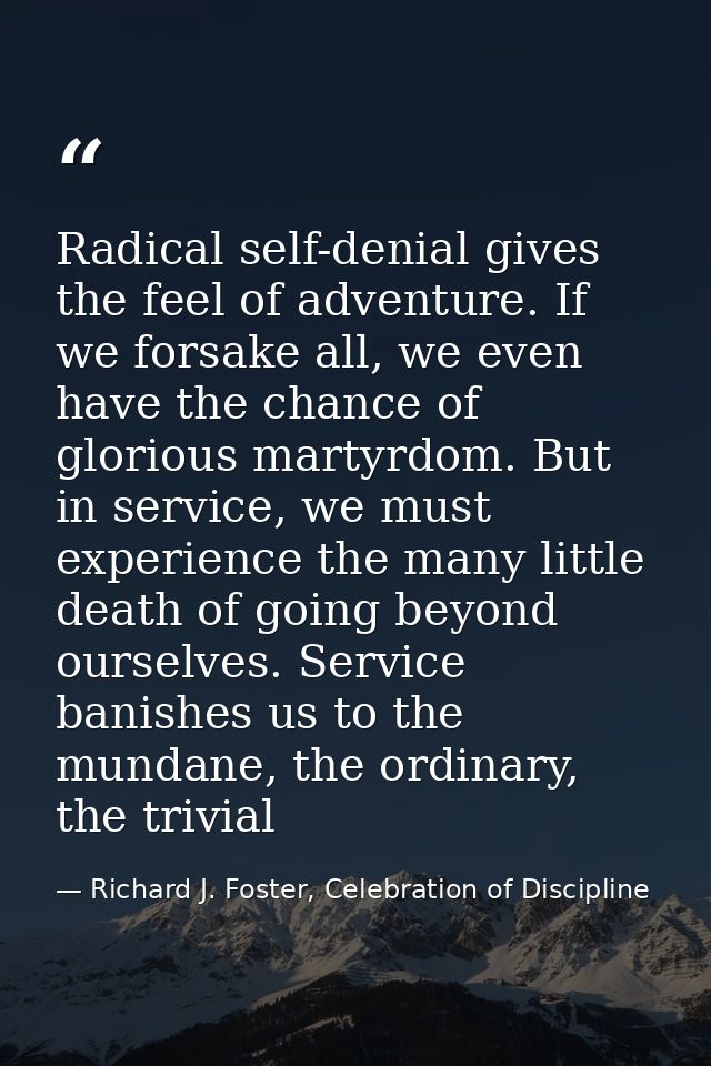 Radical self-denial gives the feel of adventure. If we forsake all, we even have the chance of glorious martyrdom. But i — Richard J. Foster, Celebration of Discipline