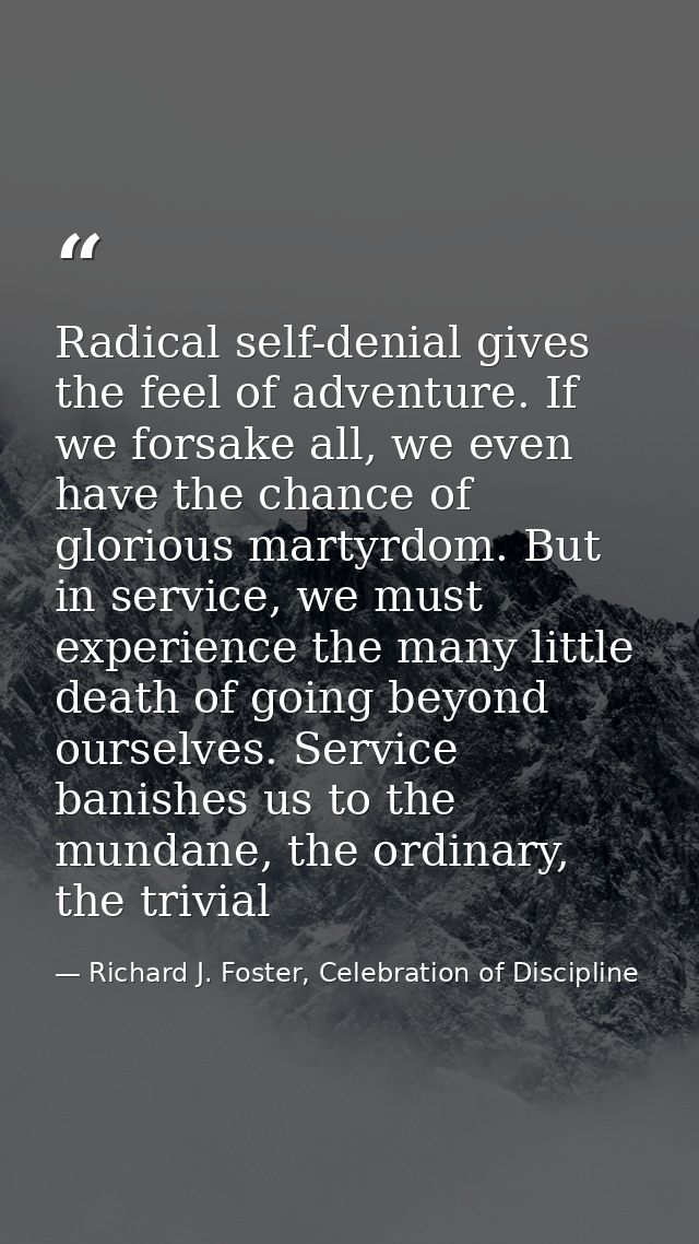 Radical self-denial gives the feel of adventure. If we forsake all, we even have the chance of glorious martyrdom. But i — Richard J. Foster, Celebration of Discipline