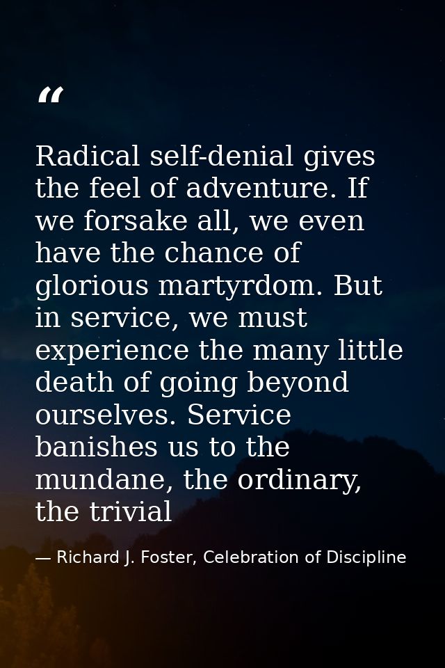 Radical self-denial gives the feel of adventure. If we forsake all, we even have the chance of glorious martyrdom. But i — Richard J. Foster, Celebration of Discipline