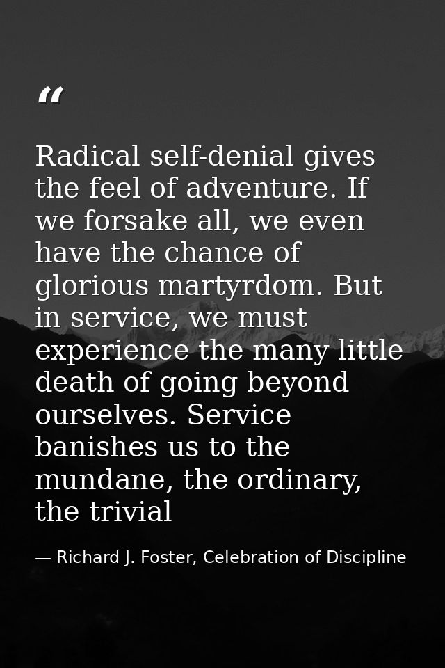 Radical self-denial gives the feel of adventure. If we forsake all, we even have the chance of glorious martyrdom. But i — Richard J. Foster, Celebration of Discipline