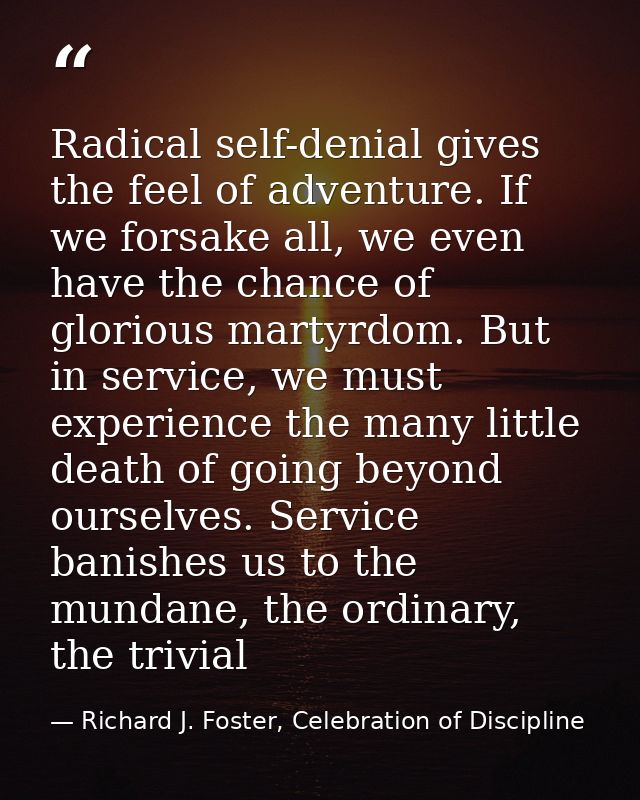 Radical self-denial gives the feel of adventure. If we forsake all, we even have the chance of glorious martyrdom. But i — Richard J. Foster, Celebration of Discipline