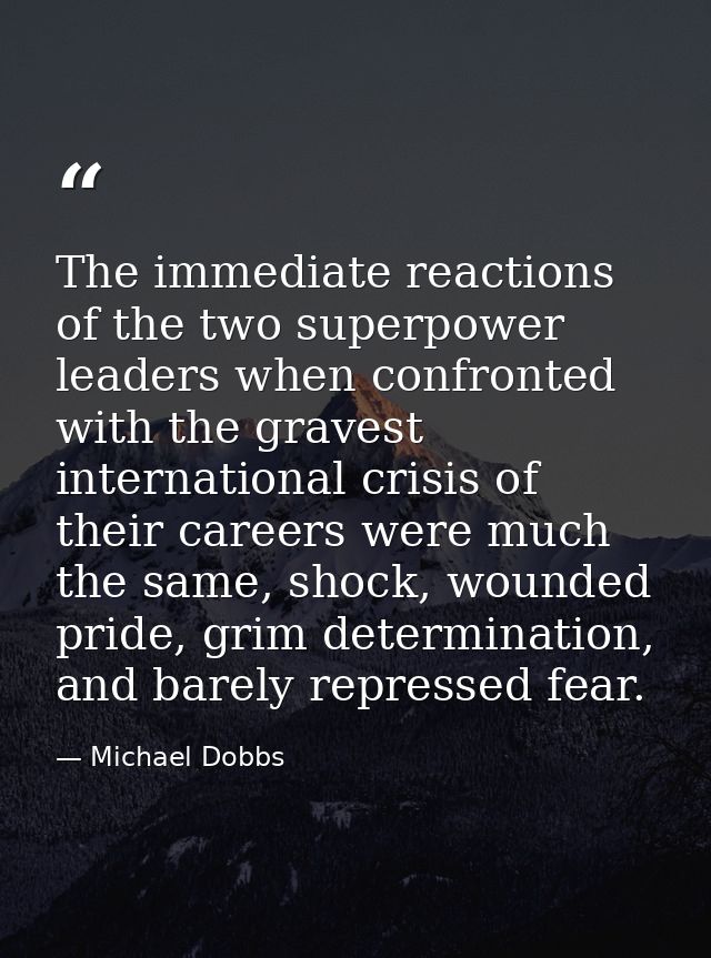 The immediate reactions of the two superpower leaders when confronted with the gravest international crisis of their car — Michael Dobbs