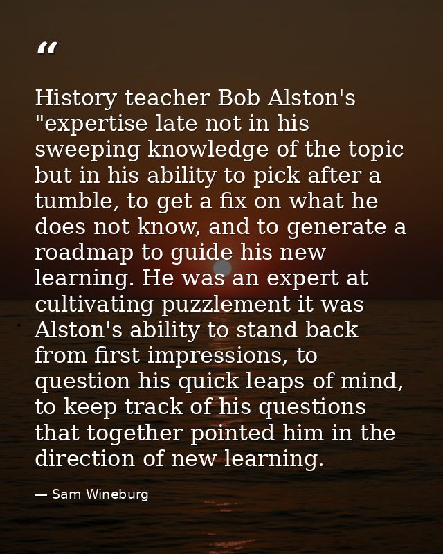 History teacher Bob Alston's "expertise late not in his sweeping knowledge of the topic but in his ability to pick after — Sam Wineburg