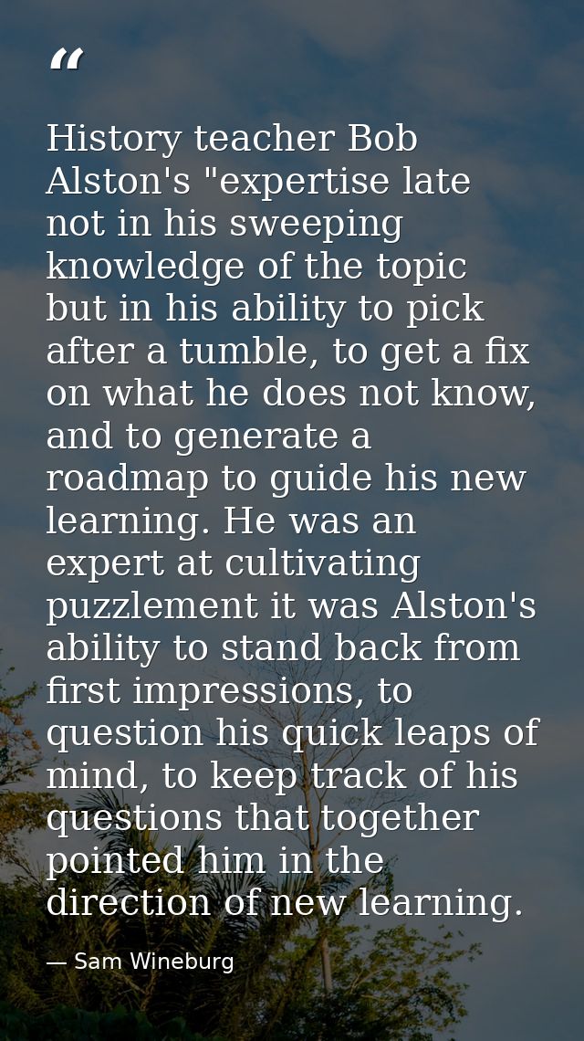 History teacher Bob Alston's "expertise late not in his sweeping knowledge of the topic but in his ability to pick after — Sam Wineburg