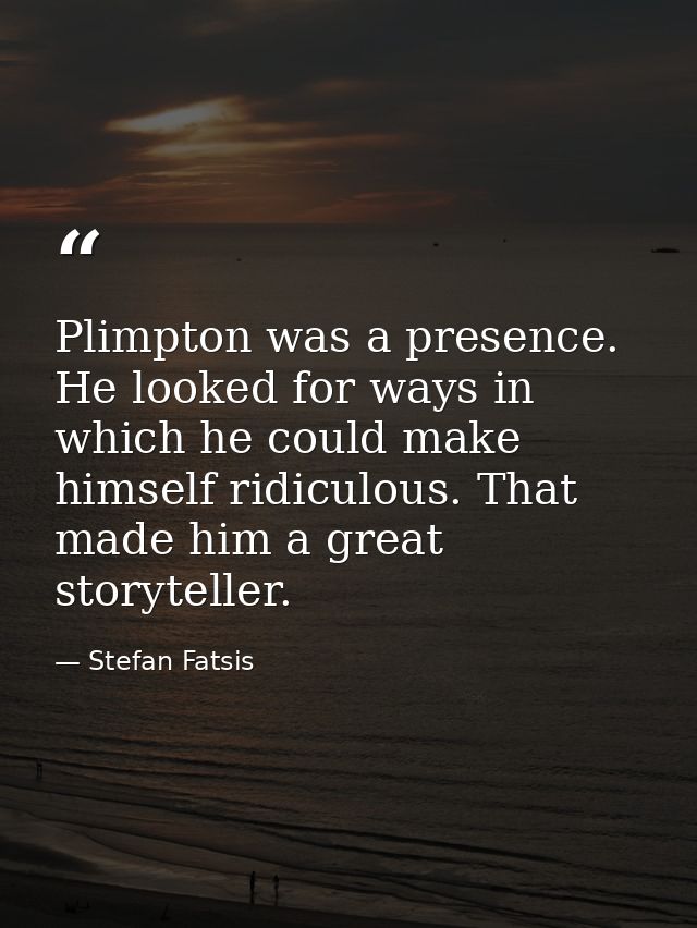 Plimpton was a presence. He looked for ways in which he could make himself ridiculous. That made him a great storyteller — Stefan Fatsis