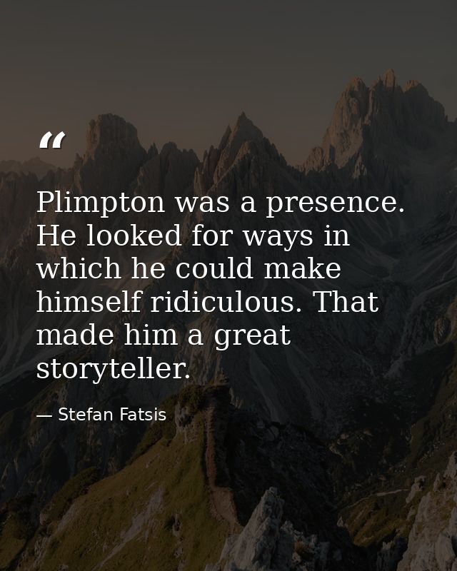 Plimpton was a presence. He looked for ways in which he could make himself ridiculous. That made him a great storyteller — Stefan Fatsis