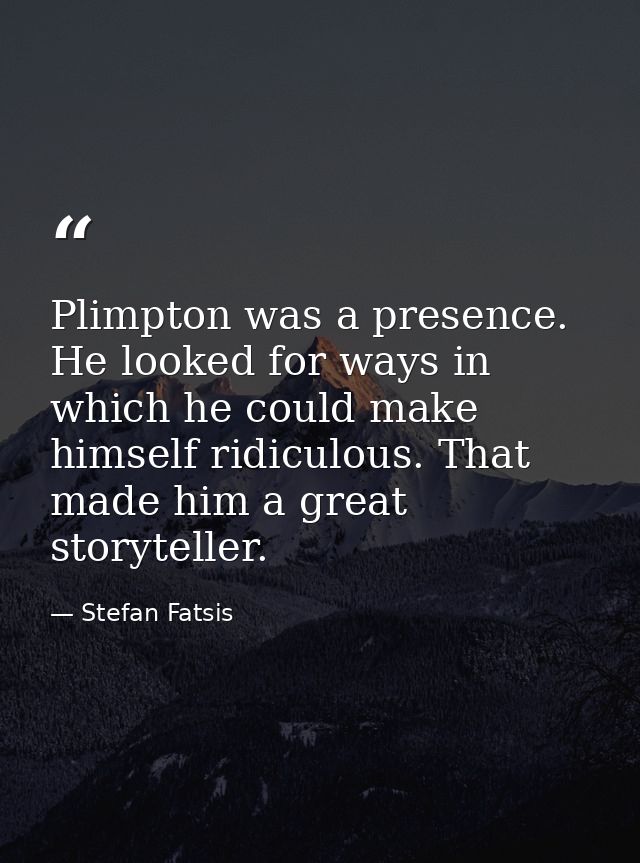 Plimpton was a presence. He looked for ways in which he could make himself ridiculous. That made him a great storyteller — Stefan Fatsis
