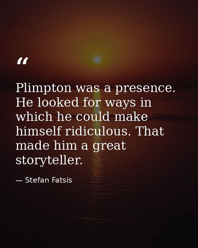 Plimpton was a presence. He looked for ways in which he could make himself ridiculous. That made him a great storyteller — Stefan Fatsis