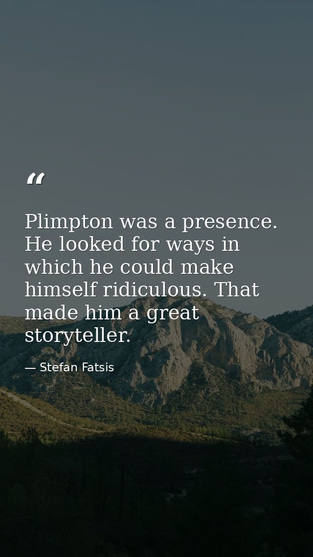 Plimpton was a presence. He looked for ways in which he could make himself ridiculous. That made him a great storyteller — Stefan Fatsis