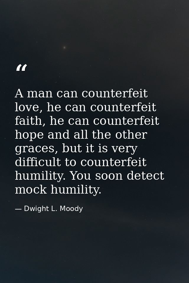 A man can counterfeit love, he can counterfeit faith, he can counterfeit hope and all the other graces, but it is very d — Dwight L. Moody