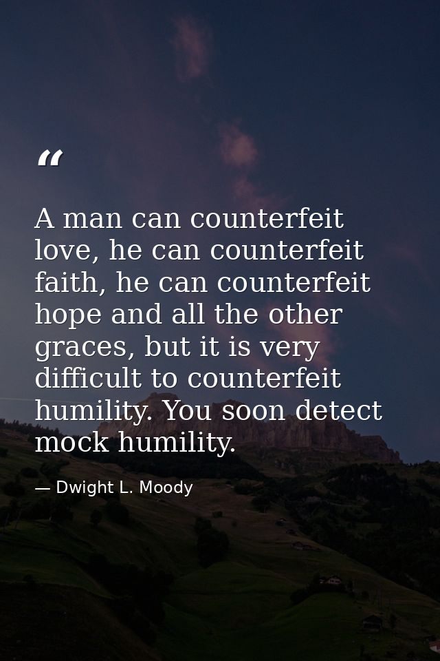 A man can counterfeit love, he can counterfeit faith, he can counterfeit hope and all the other graces, but it is very d — Dwight L. Moody