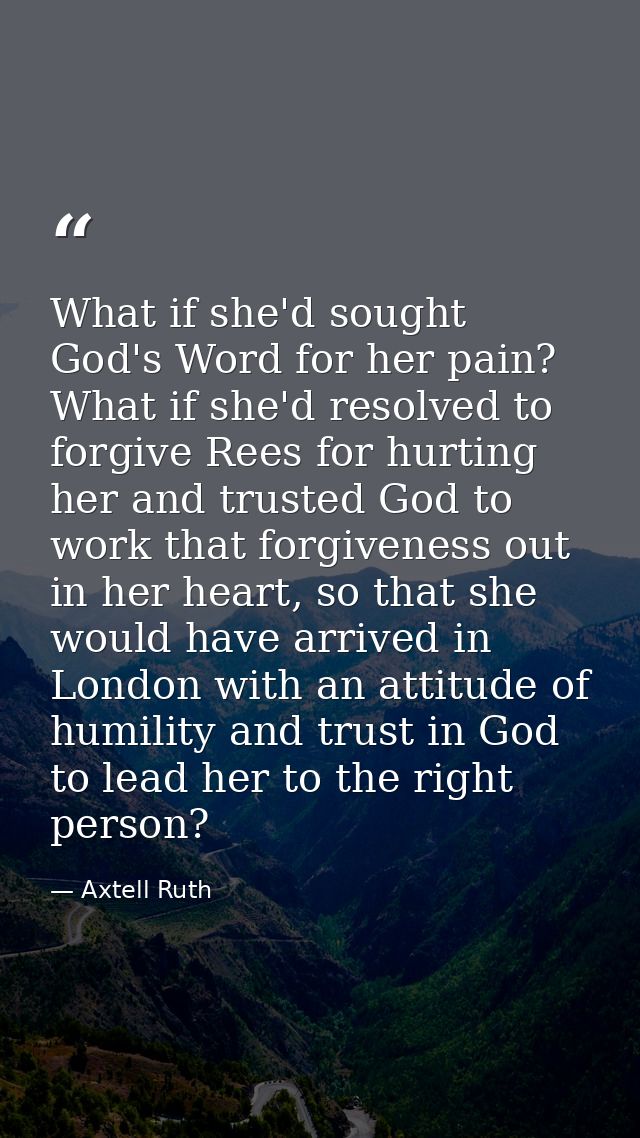 What if she'd sought God's Word for her pain? What if she'd resolved to forgive Rees for hurting her and trusted God to  — Axtell Ruth