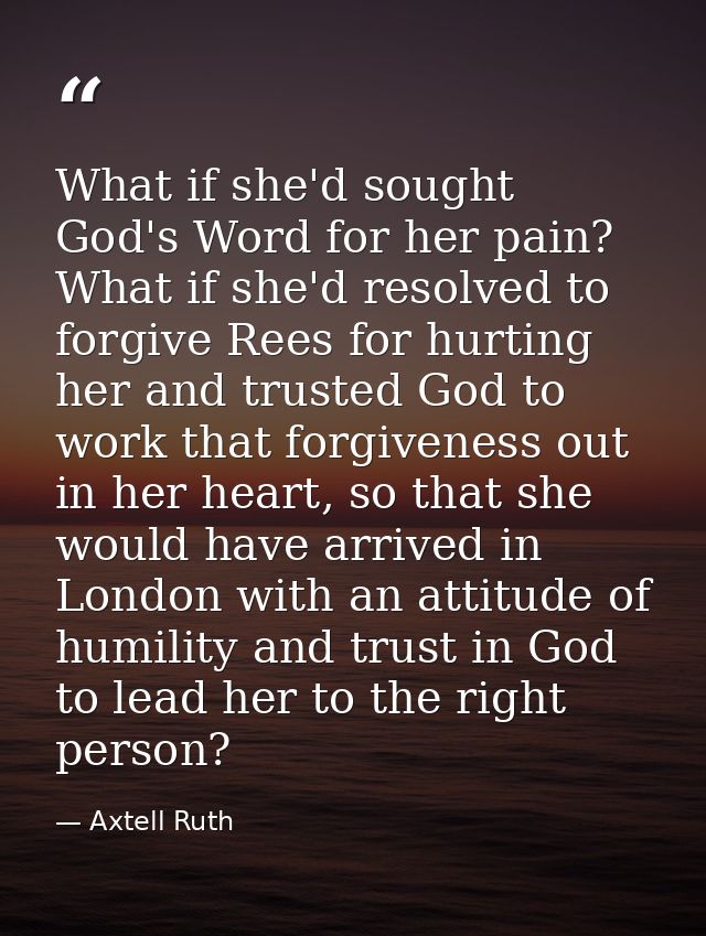 What if she'd sought God's Word for her pain? What if she'd resolved to forgive Rees for hurting her and trusted God to  — Axtell Ruth