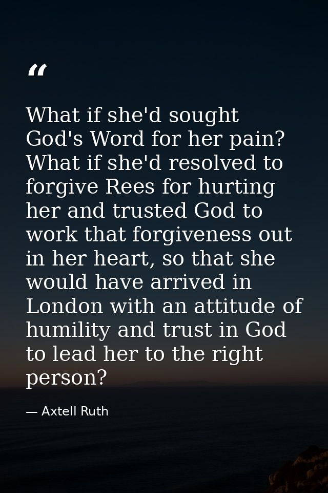 What if she'd sought God's Word for her pain? What if she'd resolved to forgive Rees for hurting her and trusted God to  — Axtell Ruth