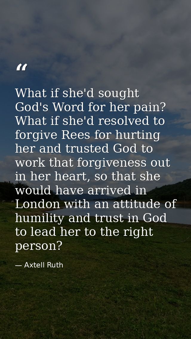 What if she'd sought God's Word for her pain? What if she'd resolved to forgive Rees for hurting her and trusted God to  — Axtell Ruth