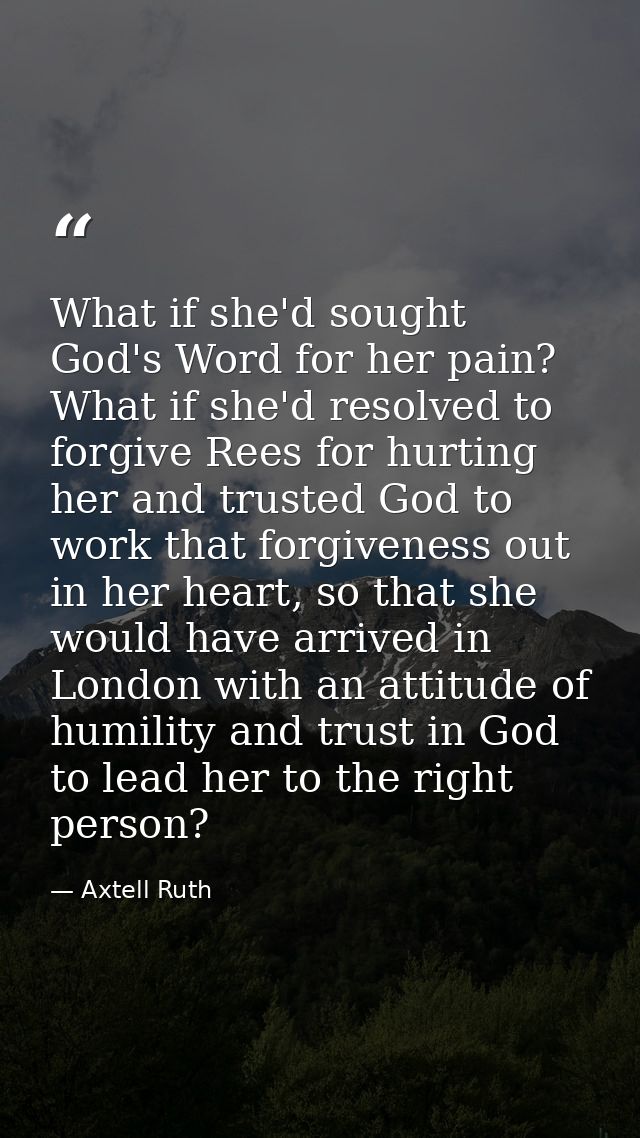 What if she'd sought God's Word for her pain? What if she'd resolved to forgive Rees for hurting her and trusted God to  — Axtell Ruth