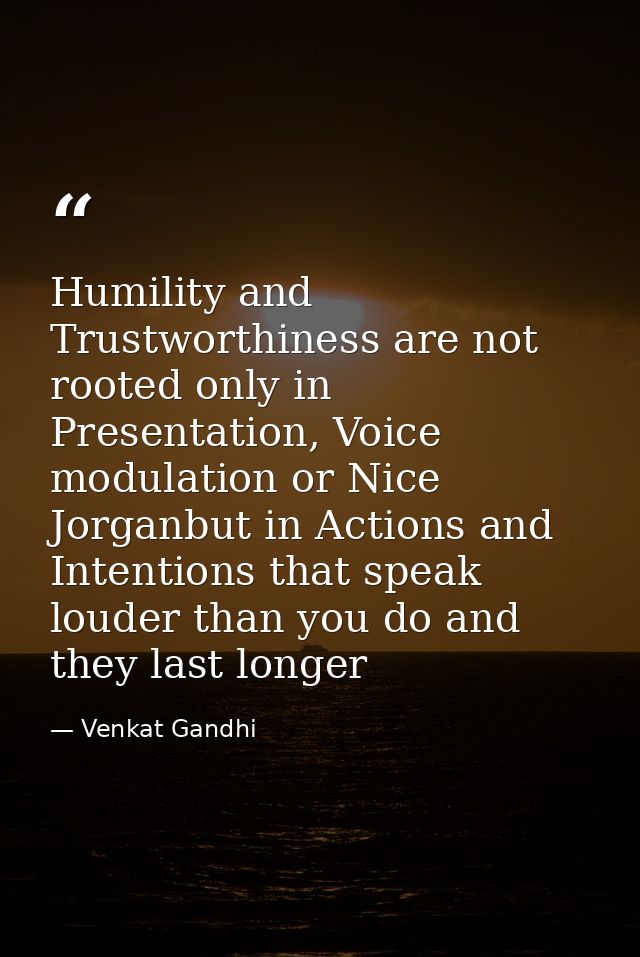 Humility and Trustworthiness are not rooted only in Presentation, Voice modulation or Nice Jorganbut in Actions and Inte — Venkat Gandhi