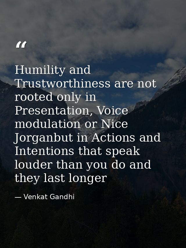 Humility and Trustworthiness are not rooted only in Presentation, Voice modulation or Nice Jorganbut in Actions and Inte — Venkat Gandhi