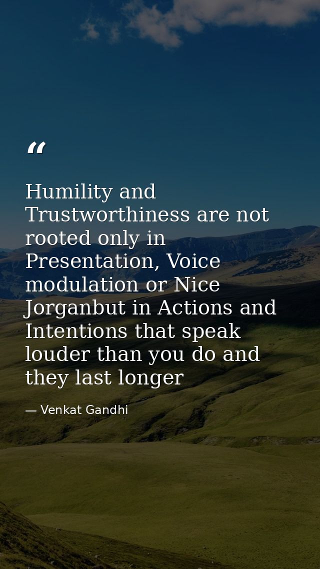 Humility and Trustworthiness are not rooted only in Presentation, Voice modulation or Nice Jorganbut in Actions and Inte — Venkat Gandhi