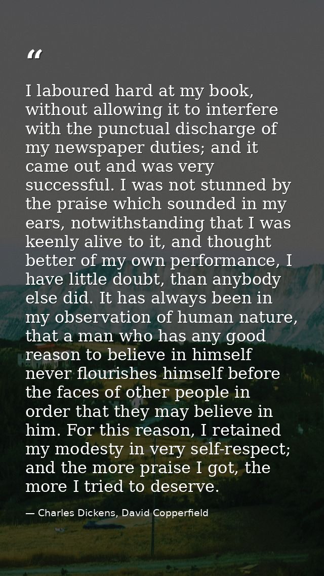 I laboured hard at my book, without allowing it to interfere with the punctual discharge of my newspaper duties; and it  — Charles Dickens, David Copperfield