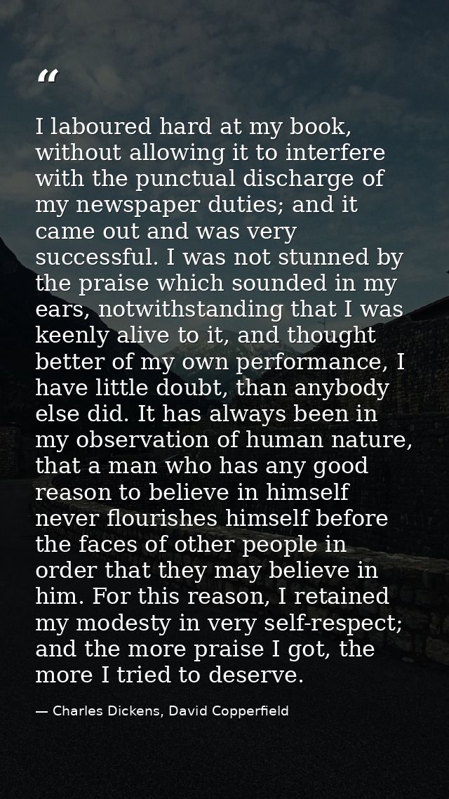 I laboured hard at my book, without allowing it to interfere with the punctual discharge of my newspaper duties; and it  — Charles Dickens, David Copperfield