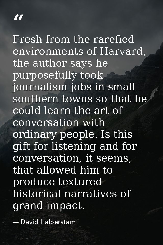 Fresh from the rarefied environments of Harvard, the author says he purposefully took journalism jobs in small southern  — David Halberstam