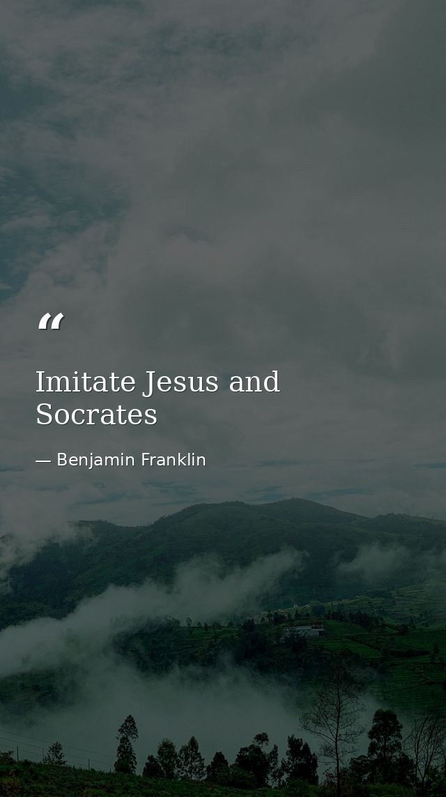 Imitate Jesus and Socrates — Benjamin Franklin