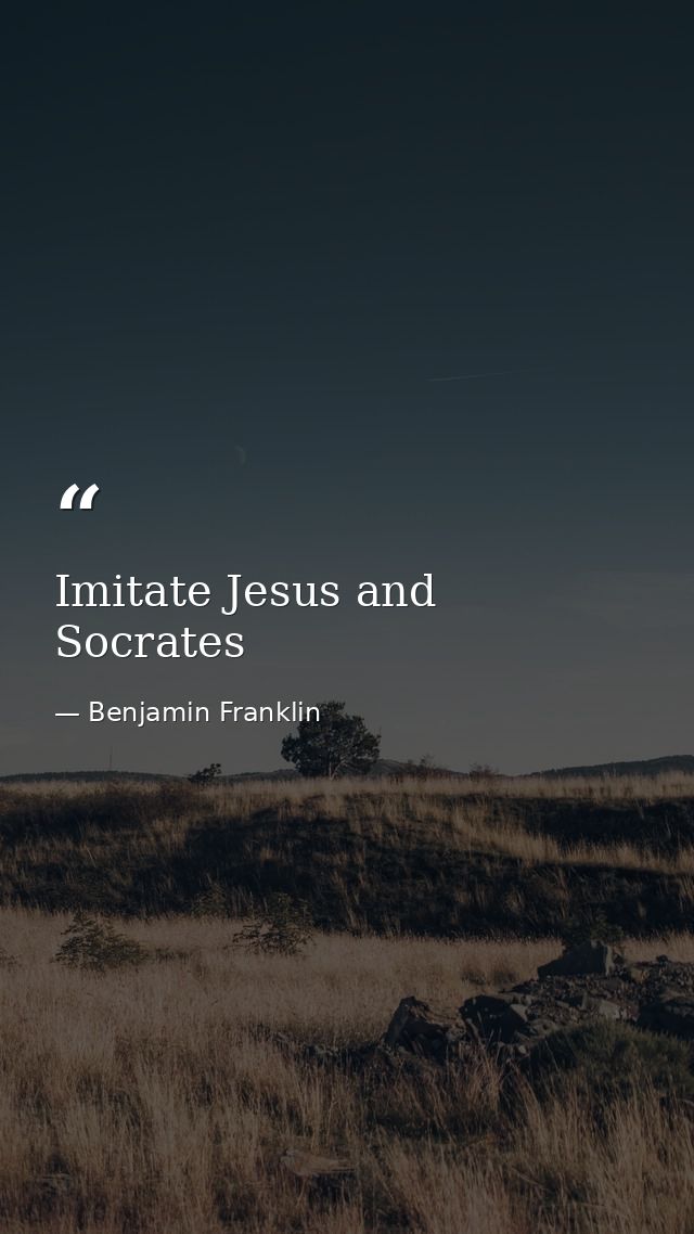 Imitate Jesus and Socrates — Benjamin Franklin