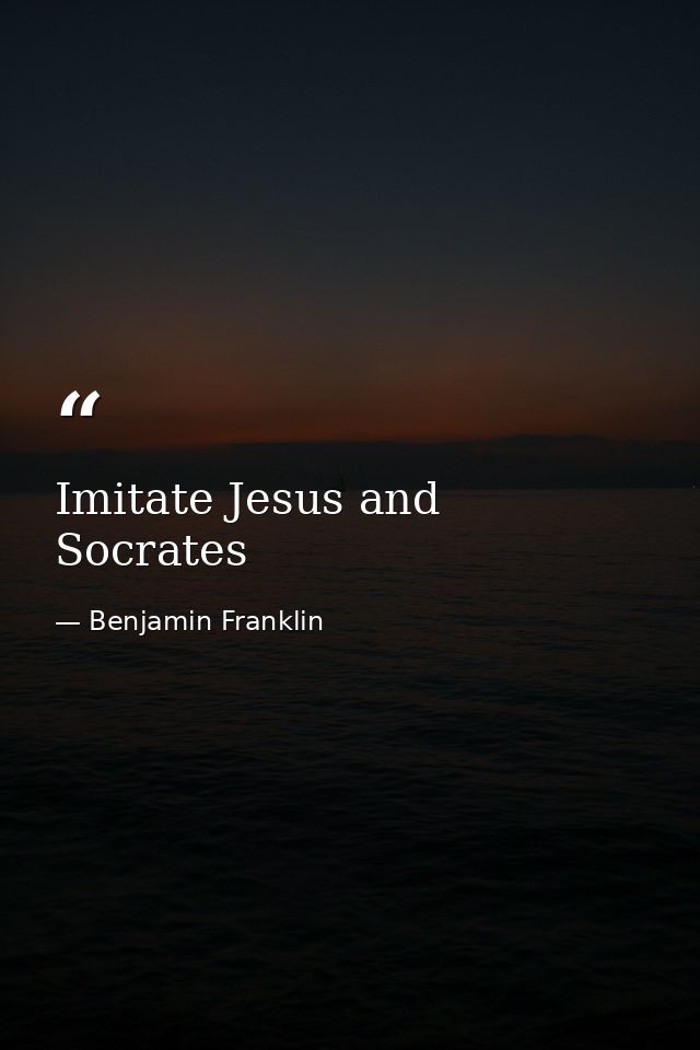 Imitate Jesus and Socrates — Benjamin Franklin