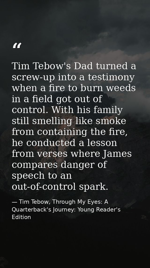 Tim Tebow's Dad turned a screw-up into a testimony when a fire to burn weeds in a field got out of control. With his fam — Tim Tebow, Through My Eyes: A Quarterback's Journey: Young Reader's Edition