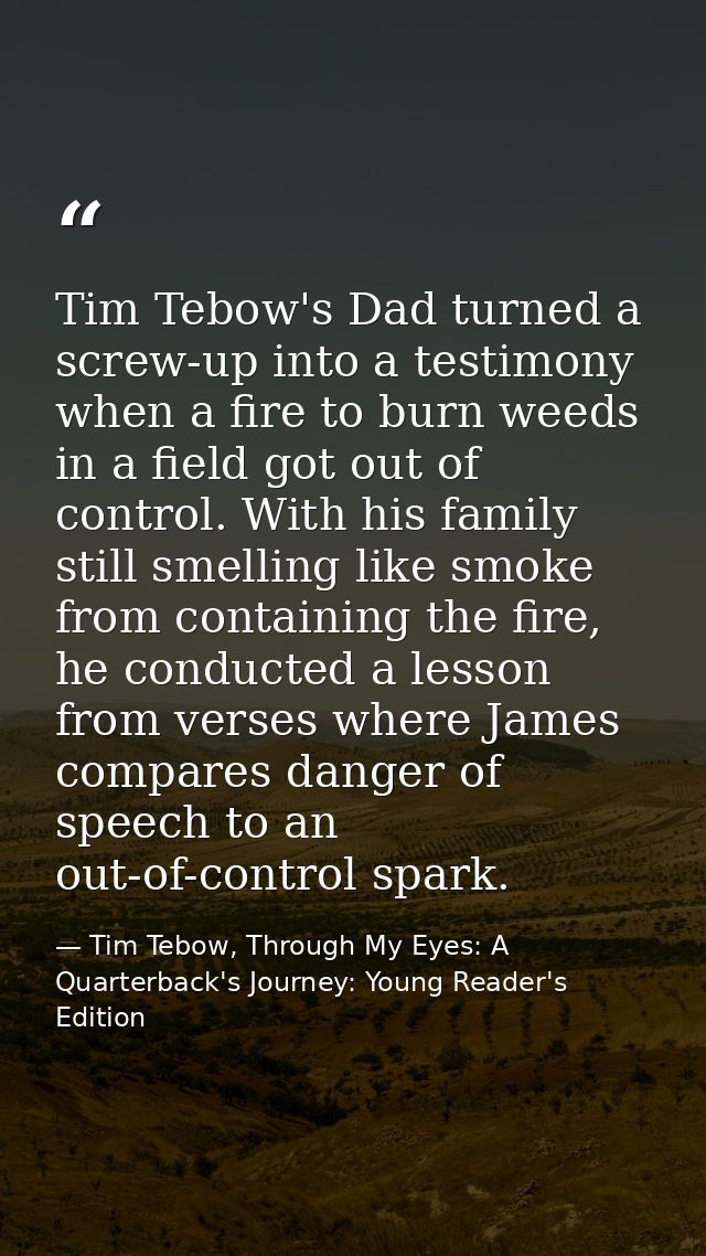 Tim Tebow's Dad turned a screw-up into a testimony when a fire to burn weeds in a field got out of control. With his fam — Tim Tebow, Through My Eyes: A Quarterback's Journey: Young Reader's Edition