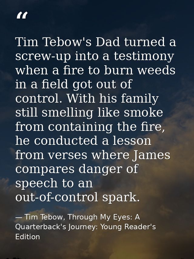 Tim Tebow's Dad turned a screw-up into a testimony when a fire to burn weeds in a field got out of control. With his fam — Tim Tebow, Through My Eyes: A Quarterback's Journey: Young Reader's Edition