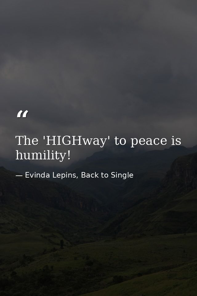 The 'HIGHway' to peace is humility! — Evinda Lepins, Back to Single