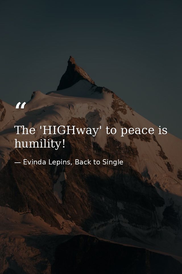 The 'HIGHway' to peace is humility! — Evinda Lepins, Back to Single