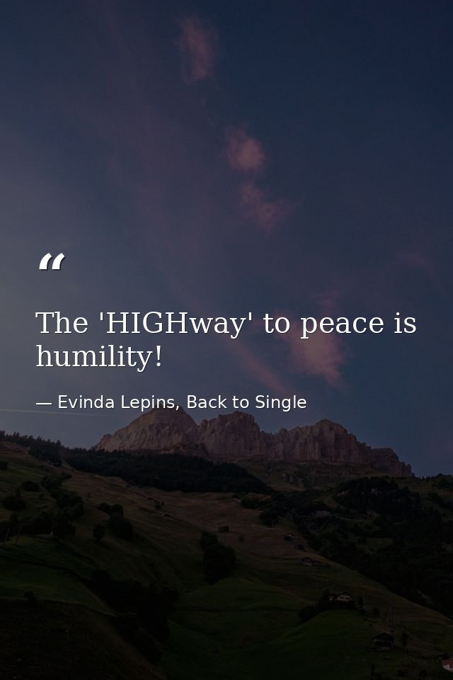The 'HIGHway' to peace is humility! — Evinda Lepins, Back to Single