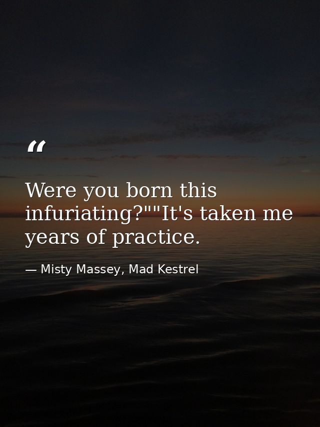 Were you born this infuriating?""It's taken me years of practice. — Misty Massey, Mad Kestrel