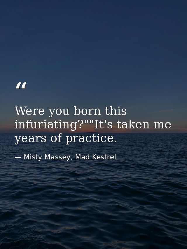 Were you born this infuriating?""It's taken me years of practice. — Misty Massey, Mad Kestrel