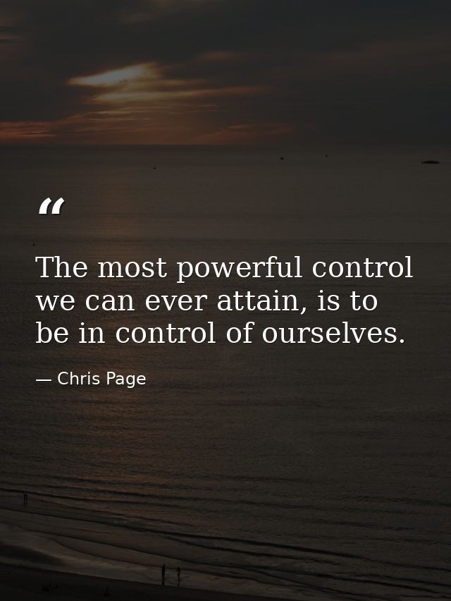 The most powerful control we can ever attain, is to be in control of ourselves. — Chris Page