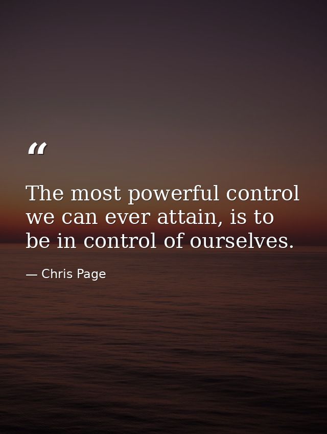 The most powerful control we can ever attain, is to be in control of ourselves. — Chris Page