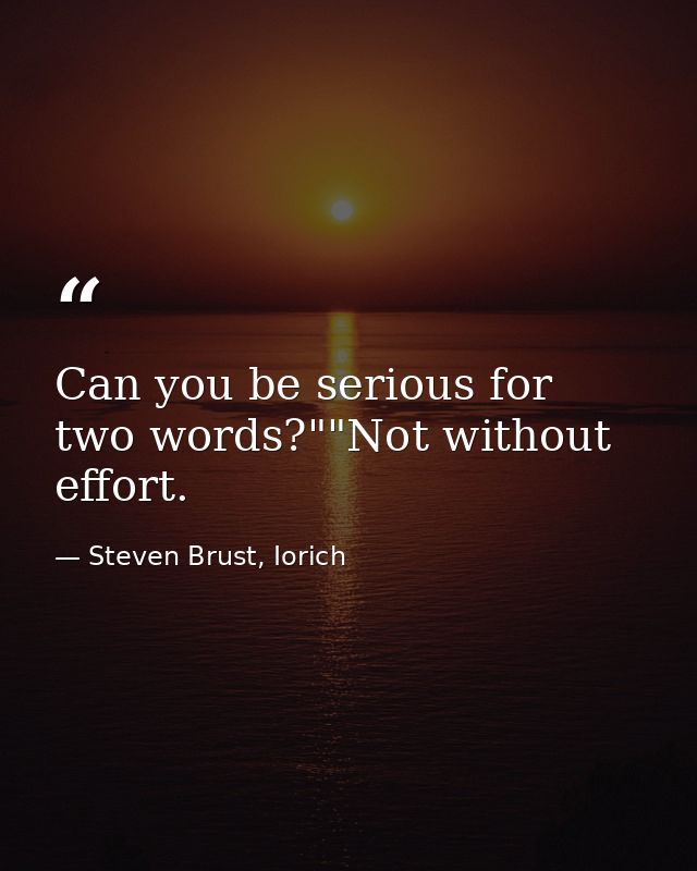 Can you be serious for two words?""Not without effort. — Steven Brust, Iorich
