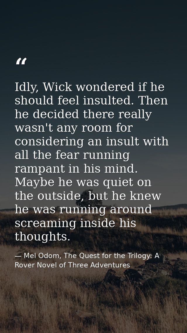 Idly, Wick wondered if he should feel insulted. Then he decided there really wasn't any room for considering an insult w — Mel Odom, The Quest for the Trilogy: A Rover Novel of Three Adventures