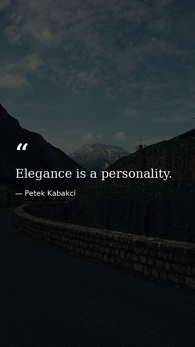 Elegance is a personality. — Petek Kabakci