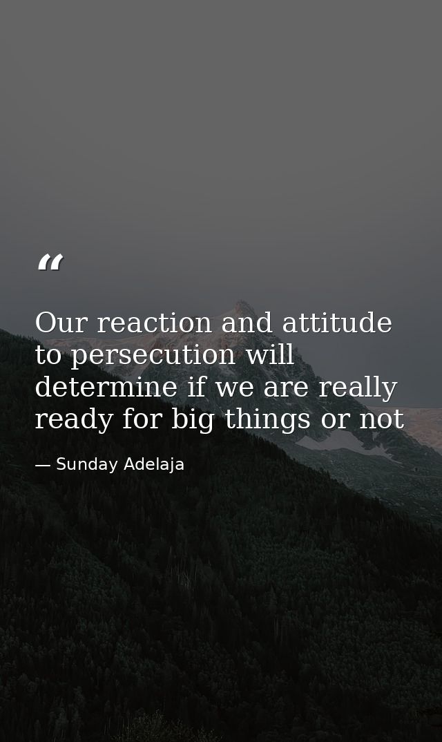 Our reaction and attitude to persecution will determine if we are really ready for big things or not — Sunday Adelaja