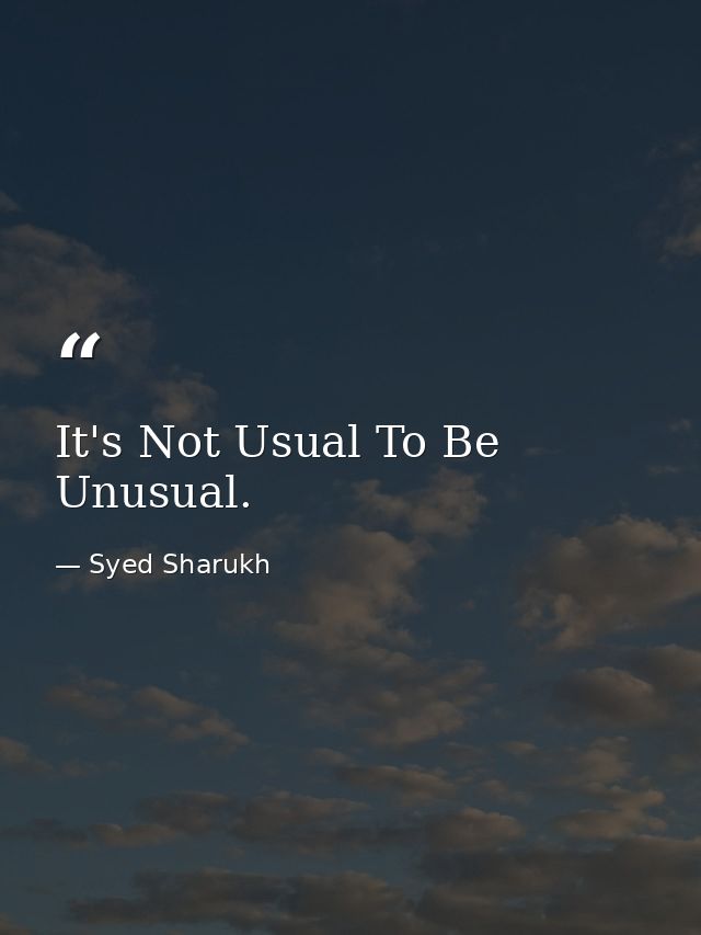 It's Not Usual To Be Unusual. — Syed Sharukh