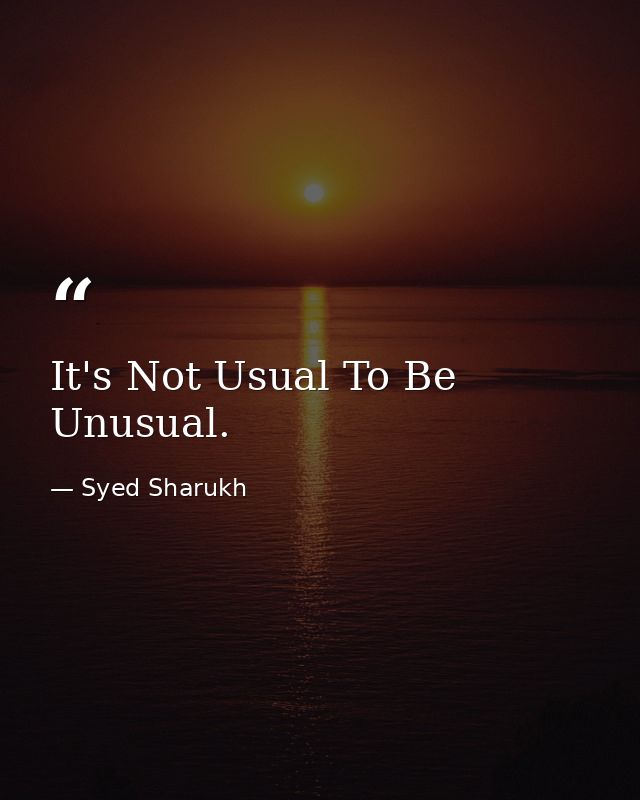 It's Not Usual To Be Unusual. — Syed Sharukh