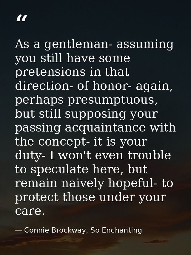 As a gentleman- assuming you still have some pretensions in that direction- of honor- again, perhaps presumptuous, but s — Connie Brockway, So Enchanting