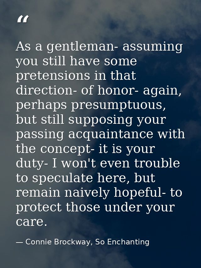 As a gentleman- assuming you still have some pretensions in that direction- of honor- again, perhaps presumptuous, but s — Connie Brockway, So Enchanting
