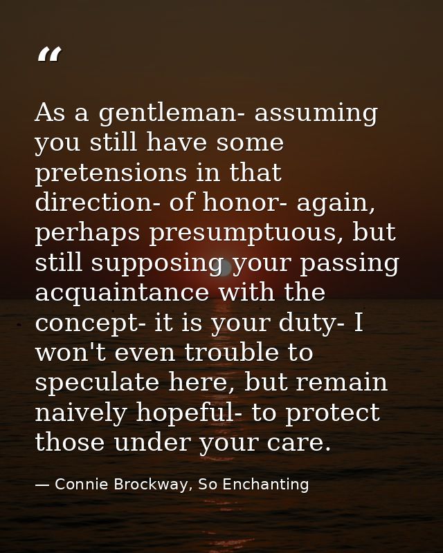 As a gentleman- assuming you still have some pretensions in that direction- of honor- again, perhaps presumptuous, but s — Connie Brockway, So Enchanting