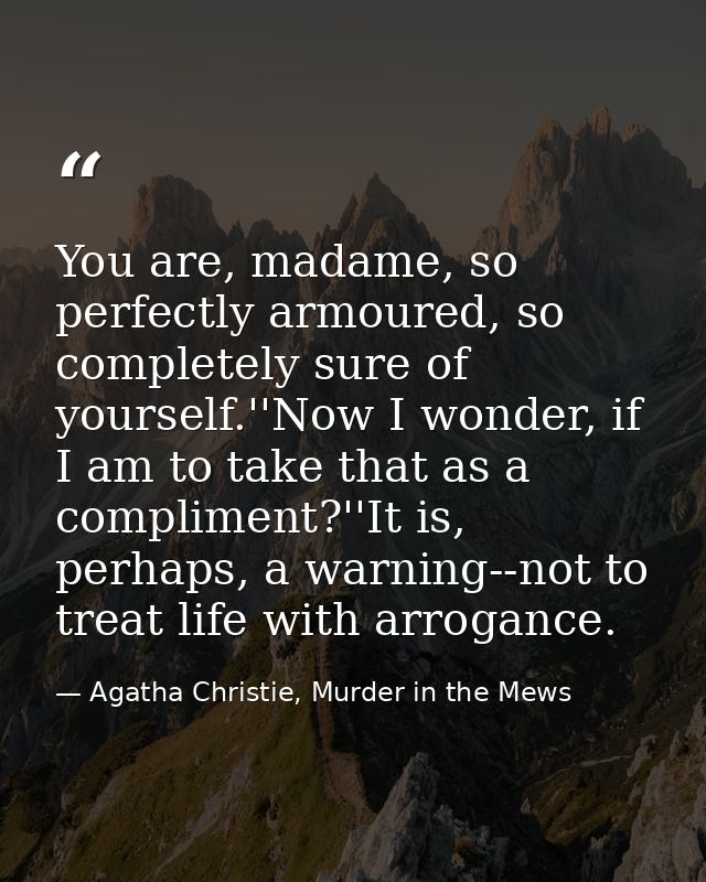 You are, madame, so perfectly armoured, so completely sure of yourself.''Now I wonder, if I am to take that as a complim — Agatha Christie, Murder in the Mews